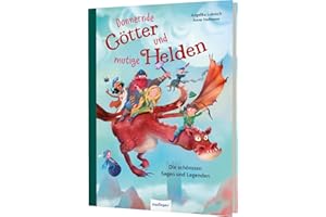 Donnernde Götter und mutige Helden: Die schönsten Sagen und Legenden | Sagen der Weltgeschichte kindgerecht erzählt
