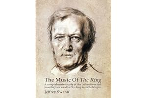 The Music of the Ring: A Comprehensive Study of The Leitmotives and How They Are Used in Der Ring des Nibelungen