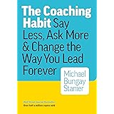 Coaching Habit: Say Less, Ask More & Change the Way You Lead Forever