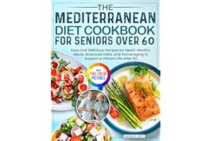 The Mediterranean Diet Cookbook for Seniors Over 60: Easy and Delicious Recipes for Heart-Healthy Meals, Balanced Diets, and Active Aging to Support a Vibrant Life After 60| Full Color Edition