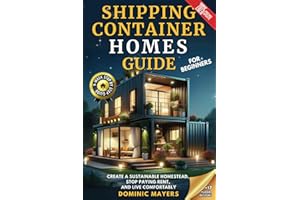 Shipping Container Homes Guide For Beginners: Create a Sustainable Homestead, Stop Paying Rent, and Live Comfortably: Create A Sustainable Homestead, Stop Paying Rent & Live Comfortably