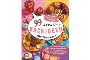 99 kreative Backideen für Teenager: von herzhaften Snacks bis zu coolen Foodtrends & Ideen für jeden Anlass - Tipps für gesünderes Backen mit ... bei jedem Rezept - auch für Backanfänger
