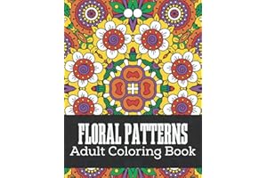 Floral Patterns Coloring Book: Adult Coloring Book Featuring Stress Relieving Patterns Designs Perfect for Adults Relaxation and Coloring Gift Book Ideas