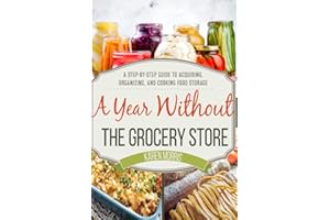 A Year Without the Grocery Store: A Step by Step Guide to Acquiring, Organizing, and Cooking Food Storage (Are You Prepared, Mama?)