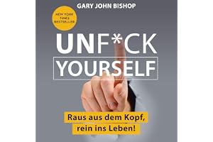 Unf*ck Yourself: Raus aus dem Kopf, rein ins Leben!