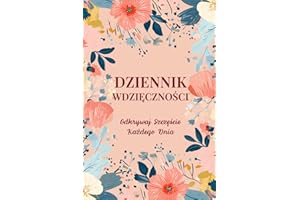 Dziennik Wdzięczności: Odkrywaj Szczęście Każdego Dnia: Codzienna Praktyka Cieszenia Się Życiem dla Każdej Kobiety