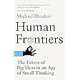 HUMAN FRONTIERS: THE FUTURE OF BIG IDEAS IN AN AGE OF SMALL THINKING