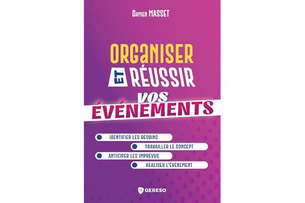 Organiser et réussir vos événements: Identifier les besoins - Travailler le concept - Anticiper les imprévus - Réaliser l'événement