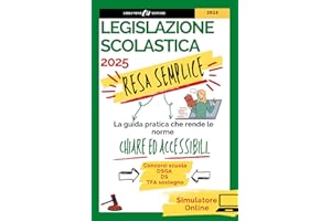 Legislazione Scolastica Resa Semplice: La Guida Pratica che rende le Norme chiare ed accessibili, per una Preparazione Completa, per Superare i Concorsi Scuola, DSGA, DS e TFA