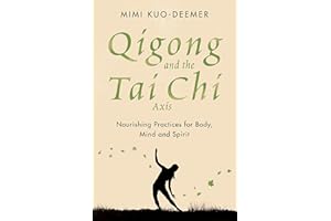 Qigong and the Tai Chi Axis: Nourishing Practices for Body, Mind and Spirit