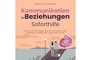 Kommunikation in Beziehungen - Soforthilfe: 137 praktische Hinweise und Übungen - Wie Sie mit der richtigen Sprache Ihre Part