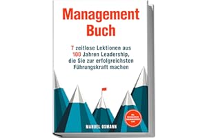 Management Buch: 7 zeitlose Lektionen aus 100 Jahren Leadership, die Sie zur erfolgreichsten Führungskraft machen - inkl. Praxisbeispielen, Anwendungsübungen u.v.m.
