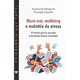 Burn-out, mobbing e malattie da stress. Il rischio psico-sociale e lo stress lavoro-correlato