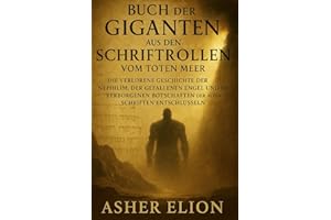 BUCH DER GIGANTEN AUS DEN SCHRIFTROLLEN VOM TOTEN MEER: Die verlorene Geschichte der Nephilim, der gefallenen Engel und der verborgenen Botschaften der alten Schriften entschlüsseln