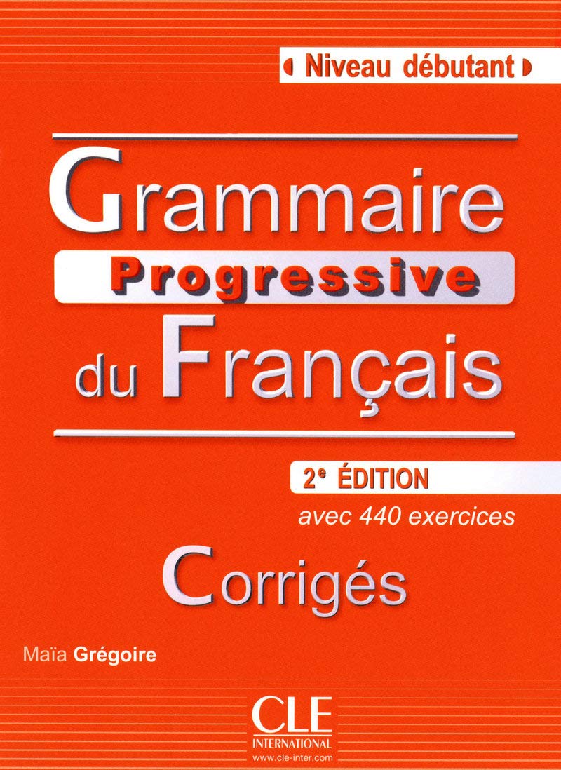Grammaire Progressive du Français Débutant. Avec 440 exercices. Corrigés