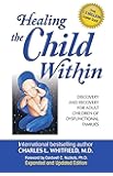 Healing the Child Within: Discovery and Recovery for Adult Children of Dysfunctional Families: Discovery and Recovery for Adult Children of Dysfunctional Families (Recovery Classics Edition)