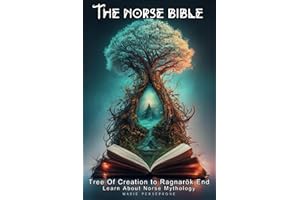 THE NORSE BIBLE: Tree Of Creation to Ragnarök End - Learn About Norse Mythology (Mythology Bible)