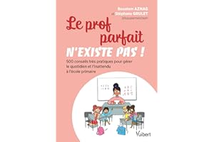 Le prof parfait n'existe pas !: 500 conseils très pratiques pour gérer le quotidien et l'inattendu à l'école primaire