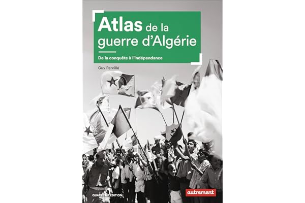 Atlas de la guerre d'Algérie: De la conquête à l'indépendance