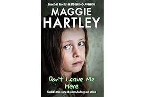Don't Leave Me Here: Saskia’s true story of secrets, kidnap and abuse (A Maggie Hartley Foster Carer Story)