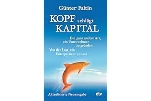 Kopf schlägt Kapital: Die ganz andere Art, ein Unternehmen zu gründen – Von der Lust, ein Entrepreneur zu sein | Durchgesehene & aktualisierte Ausgabe 2023