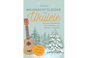 Weihnachtslieder für Ukulele - Ukulele Songbook für Anfänger mit Noten und Tabs: inkl. Online-Videos, Akkorden, Schlagmustern, Zupfmustern, Liedtexten und Fingerstyle-Versionen