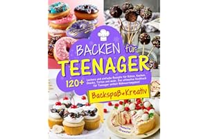 Backen für Teenager - Backspaß & Kreativ: 120+ Leckere und einfache Rezepte für Kekse, Kuchen, Snacks, Torten und mehr. Das ultimative Kochbuch für Teenager enthält Nährwertangaben!