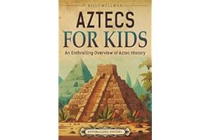 Aztecs for Kids: An Enthralling Overview of Aztec History (Travel through Time)