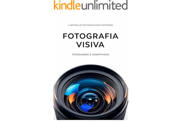 Fotografia Visiva: Fotocamere e Smartphone. La guida visiva e pratica alla fotografia professionale.