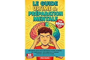 Le guide ultime de préparation mentale pour ados: Réussir son adolescence sans stress en préparant son mental à gérer toutes les situations (examens, relations, émotions, ...) Ados 14-18 ans