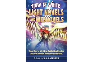How to Write Light Novels and Webnovels: Your Key to Writing Addictive Stories That Get Reads, Reviews and Sales