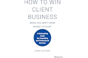 How to Win Client Business When You Don't Know Where to Start: A Rainmaking Guide for Consulting and Professional Services