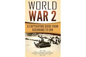 World War 2: A Captivating Guide from Beginning to End (The Second World War, Band 1)