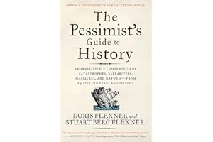 The Pessimist's Guide to History 3e: An Irresistible Compendium of Catastrophes, Barbarities, Massacres, and Mayhem - from 14 Billion Years Ago to 2007