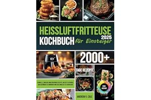 Heißluftfritteuse-Kochbuch für Einsteiger: Schnelle, einfache und knusprige Rezepte, um Zeit zu sparen, sich gesünder zu ernähren und jede Mahlzeit zu genießen