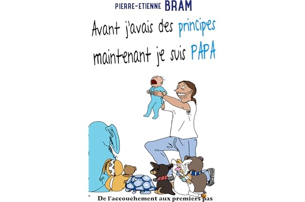 Avant J'avais Des Principes Maintenant Je Suis Papa: De L'accouchement Aux  Premiers Pas Ebook : Bram, Pierre-Etienne: Amazon.fr: Boutique Kindle