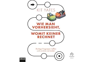 Wie man vorhersieht, womit keiner rechnet: Richtige Prognosen treffen und unnütze vermeiden