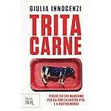 Tritacarne. Perché ciò che mangiamo può salvare la nostra vita. E il nostro mondo