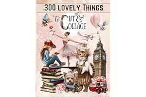 300 Lovely Things to Cut Out and Collage Book: High Quality Art Ephemera Cutouts of People, Animals, Travel, Flowers, Food and More for Junk Journals, Scrapbooks and All Creative Paper Crafts