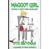 Maggot Girl Episode 2: Snuff Porn Holocaust : Bateman, Otis ...