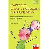 Capricci crisi di collera aggressività: Come affrontare le situazioni più difficili e aiutare il bambino a vivere meglio