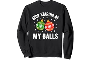 FUNNY DIRTY CHRISTMAS RUDE ADULT HUMOR Stop Staring At My Balls Funny Dirty Christmas Adult Humor Sweatshirt
