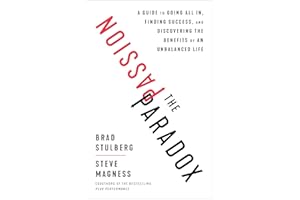The Passion Paradox: A Guide to Going All In, Finding Success, and Discovering the Benefits of an Unbalanced Life