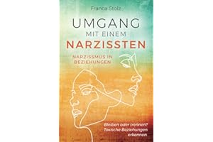Umgang mit einem Narzissten-Narzissmus in Beziehungen: Bleiben oder trennen? Toxische Beziehungen erkennen. Wie Sie eine Entscheidung treffen können und wieder glücklich werden