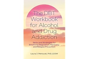 The DBT Workbook for Alcohol and Drug Addiction: Skills and Strategies for Emotional Regulation, Recovery, and Relapse Prevention