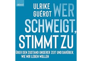 Wer schweigt, stimmt zu: Über den Zustand unserer Zeit. Und darüber, wie wir leben wollen