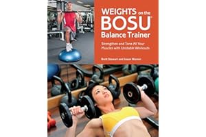 Weights on the BOSU® Balance Trainer: Strengthen and Tone All Your Muscles with Unstable Workouts