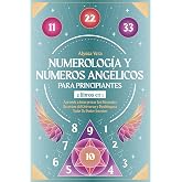 Numerolog&iacute;a y N&uacute;meros Ang&eacute;licos para Principiantes: 2 libros en 1: Aprende a Interpretar los Mensajes Secretos del Universo y