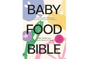 Baby Food Bible: A Nourishing Guide to Feeding Your Family, from First Bite and Beyond