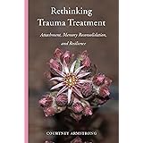 Rethinking Trauma Treatment: Attachment, Memory Reconsolidation, and Resilience